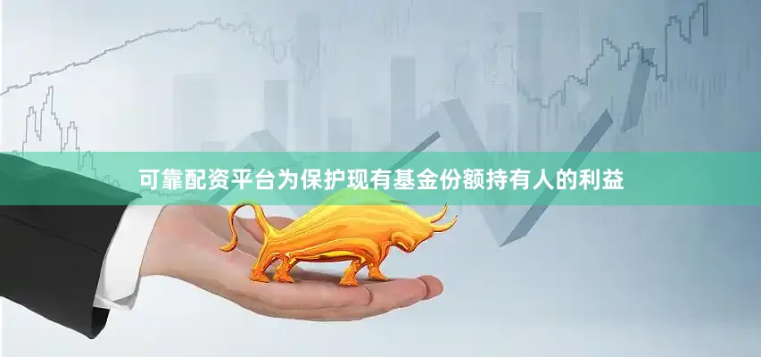 可靠配资平台为保护现有基金份额持有人的利益