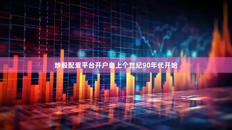 炒股配资平台开户自上个世纪90年代开始