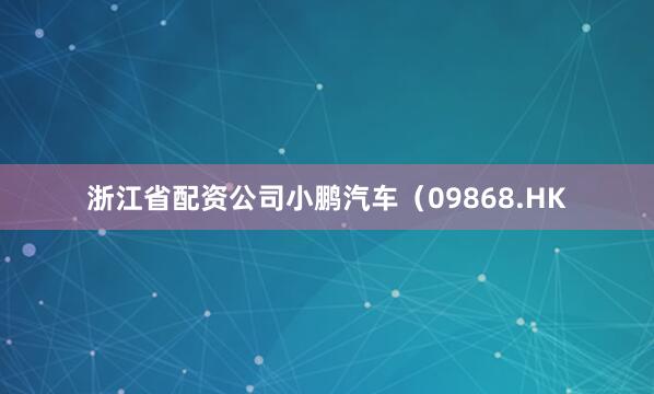 浙江省配资公司小鹏汽车（09868.HK