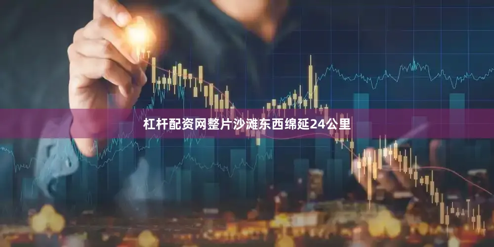 杠杆配资网整片沙滩东西绵延24公里