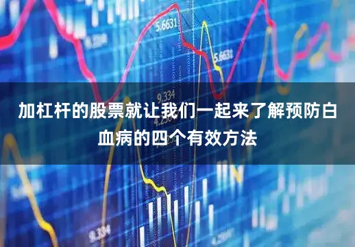加杠杆的股票就让我们一起来了解预防白血病的四个有效方法