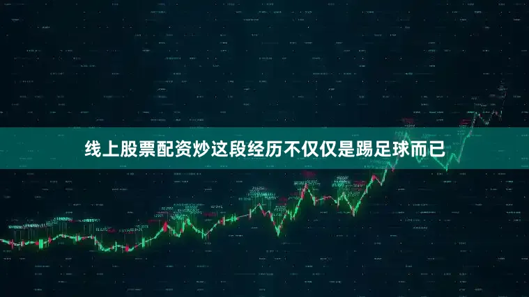 线上股票配资炒这段经历不仅仅是踢足球而已