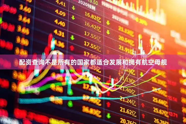 配资查询不是所有的国家都适合发展和拥有航空母舰
