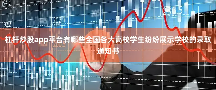 杠杆炒股app平台有哪些全国各大高校学生纷纷展示学校的录取通知书