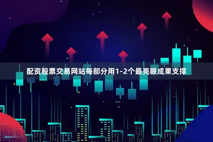配资股票交易网站每部分用1-2个最亮眼成果支撑