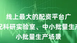 线上最大的配资平台广泛适配科研实验室、中小批量生产场景